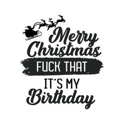Merry Christmas Fuck That My Birthday SVG