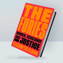 The Furies: Women, Vengeance, and Justice By Elizabeth Flock
