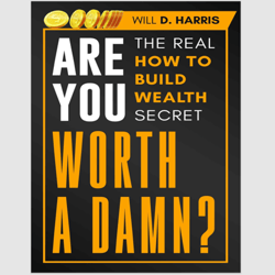 Are You Worth a Damn: The Real "How to Build Wealth" Secret by Will D. Harris PDF Digital Download