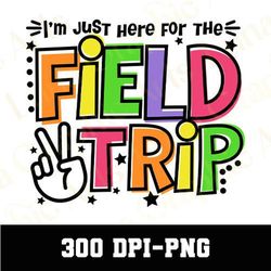 I'm here for the Field Trip Png, Last day of School Png, Funny Teacher Png, Fun Day Png, Teacher Png Digital Printable,