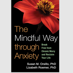 The Mindful Way through Anxiety: Break Free from Chronic Worry and Reclaim Your Life by Susan M. Orsillo PDF ebook
