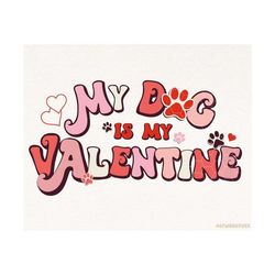 Valentine&39s Day Png, My Dog is My Valentine Png, Retro Valentine&39s Png Design, Valentine&39s Day Sublimation Designs