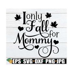 I Only Fall For Mommy, Newborn Fall svg, Baby Boy Fall svg, Toddler Boy Fall svg, Thanksgiving svg, Thanksgiving svg For Baby, Fall svg