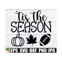 Tis The Season, 'Tis The Season, Fall svg, Thanksgiving svg, 'Tis The Season SVG, Fall Decor svg, Fall Shirt svg, Fall, Halloween svg, dxf