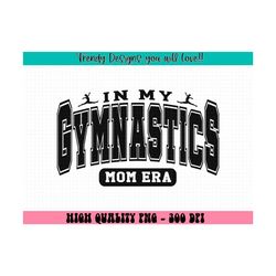 In My Gymnastics Mom Era PNG, Gymnastics Mom Png, Gymnastics Png, Funny Mom Shirt Png, Gymnastics Lover Png, Gymnastics Shirt Png