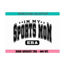 In My Sports Mom Era Png, Sports Mom Shirt Png, Sports Mom Png, Sports Mom Era Png, Game Day Png, Sublimation