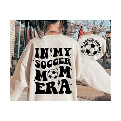 In My Soccer Mom Era SVG, Soccer Mom SVG, Soccer Svg, Soccer Mom Shirt Svg, Soccer Mama Svg, Soccer Lover Svg, Mom Era Svg, Mama Life Svg