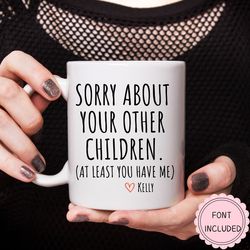 Sorry About Your Other Children Svg Funny Mothers Day Gift for Mom Coffee Mug Funny Gift for Mom,Christmas Gift for Moth
