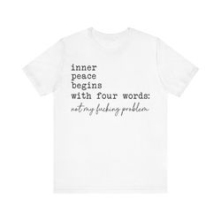 Inner peace begins with four words shirt