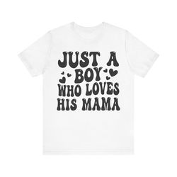 Just a boy who loves his mama shirt