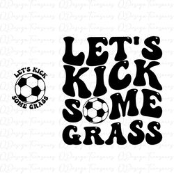 Funny Soccer Mom Svg Svg, Let's Kick Some Grass Svg, Mom Life Png, Trendy, Funny Quote Svg, Minimalist Design, instant d