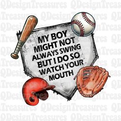 My boy might not always swing but I do so watch your mouth png, baseball png, instant digital download