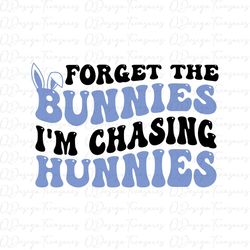 Forget the bunnies I'm chasing hunnies svg, trendy svg, Kids Easter Bunnies svg png file, Happy Easter Svg, instant down
