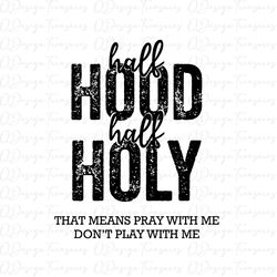 Half Hood Half Holy Svg, That Means Pray With Me Svg, Funny Svg, Funny Christian Png , Cute File, Trendy, instant downlo