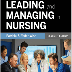 Leading and Managing in Nursing, 7th Edition.