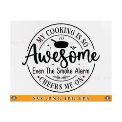 My Cooking Is So Awesome Even My Smoke Alarm Cheers Me On SVG, Funny Kitchen Sayings SVG, Cooking Gift Svg, Cut Files Fo