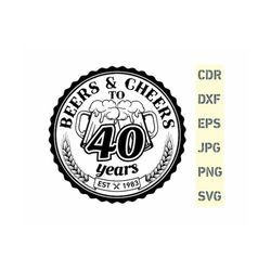 Beers and cheers to 40 years, 40th birthday svg, 40 years old svg, fourty birthday png, born in 1983
