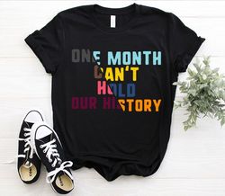 Black History Month Shirt One Month Can't Hold Our History African American Black Lives Matter Gift T-shirt Hoodie Tee S