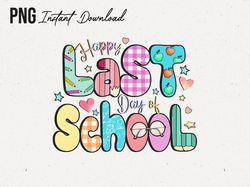 Happy Last Day of School Png, End of School Png, Summer Break Png, Graduation Png, Teacher Last Day Shirt, Png Files For
