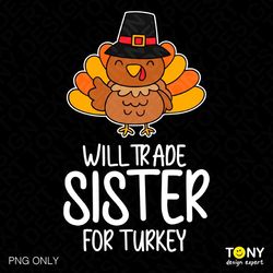 Will Trade Sister for Turkey Png, Thanksgiving Turkey Png, Funny Family Thanksgiving Dinner Saying Quote Digital Downloa