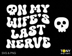 On My Wife's Last Nerve Svg Png, Funny Quote Front Back Pocket Retro Groovy Wavy Letter Digital Download Sublimation PNG