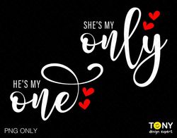 He's My One Svg, She's My Only Svg, Matching Couples Valentine's Day Gift Idea Digital Download Sublimation PNG & SVG Fi