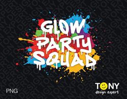 Glow Party Squad Png, Let's Glow Party Png, Colorful Paint Splatter Effect Glow Party Lover Gift Idea, Digital Download