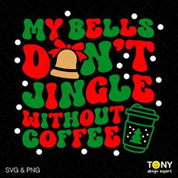 3 Colour My Bells Don't Jingle Without Coffee Svg Png, Funny Christmas Trendy Retro Groovy Digital Download Sublimation