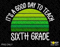 It's a Good Day to Teach Sixth Grade Png, Retro Teacher Png, Trendy Retro Distressed Grunge Boho Rainbow Digital Downloa