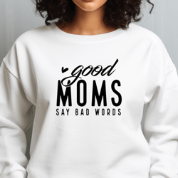 Good Moms Say Bad Words Svg EPS PNG, Mom Life Svg, Mom Mode Svg, Mom Vibes Svg, Mom Shirt Svg, Mothers Day Svg, Sarcasti