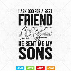 Dad's Best Friend - I Asked God For a Best Friend He Sent Me My Sons Father's Day T-shirt Design Png Svg Files, Dad Dadd
