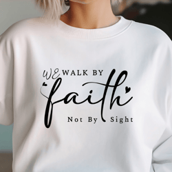 We Walk by Faith Not By Sight Svg Png Files, Christian Svg, Religious Svg, Faith Svg, Jesus Svg, Bible Quotes Shirt Svg,