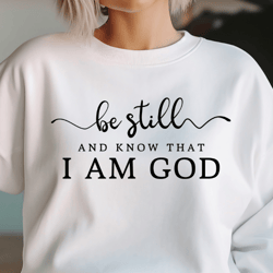 Be Still and Know That I am God Svg Png Files, Christian Svg, Religious Svg, Faith Svg, Jesus Svg, Bible Quotes Shirt