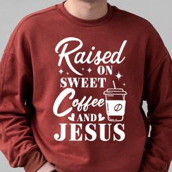 Raised On Sweet Coffee and Jesus Svg, Coffee Lover Gifts, Jesus Loves You, Christian Coffee Mug, Coffee Png, Svg Files