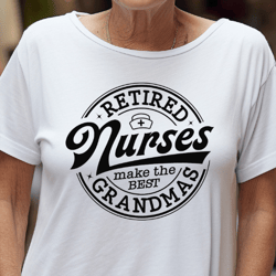 Retired Nurses Make the Best Grandmas Svg, Retired Life, Retired Nurse Svg, Retired Grandma, Retirement Shirt, Mothers