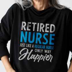 Retired Nurse Just Like Regular Nurse Only Way Happier Svg, Retired Nurse svg, Retired Nurse gift, Retired Nurse Shirt,