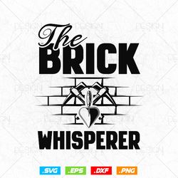 The Brick Whisperer Concrete Trowel Bricklayer Svg Png, Construction Svg, SVG Files for Cricut Silhouette, Clipart, Inst