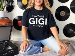 I'm that Gigi Grandmother Funny Gigi Life Mother's Day Gigi Life T-Shirt