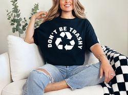 Don't Be Trashy Earth Day Recycle Climate Change Eco- Friendly Gift T-Shirt