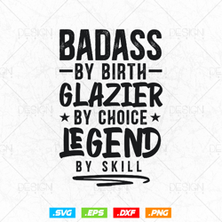 Badass By Birth Glazier By Choice Legend By Skill Svg Png, Fathers Day Svg, Window Fitter, Glazer, Svg Files for Cricut,