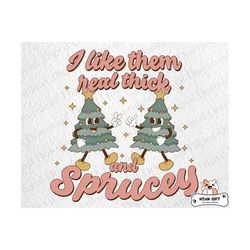 Retro Vintage I Like Them Real Thick and Sprucy Funny Christmas Merry Christmas PNG, Christmas Trees Png, Groovy Christm