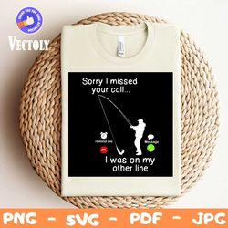 Sorry I Missed Your Call I Was On My Other Line Svg, Trending Svg, Missed Call Svg, Go Fishing Svg, Fishing Svg, Fisherm