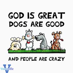 God Is Great Dogs Are Good And People Are Crazy Png, Love Dog Png, Dog Png, Dog Quote Png