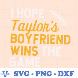 I Hope Taylors Boyfriend Wins The Game SVG