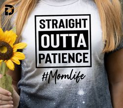 Straight Outta Patience Mom SVG, Mom Mode svg,Momlife svg,Funny Mom, Mother's Day,Mom Shirt, Mom of Girls, Mom of Boys,M