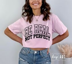 Be Real Not Perfect SVG PNG, Positive svg, Motivational svg, Mama svg, Inspirational svg, Worthy svg, Perfectly Imperfec
