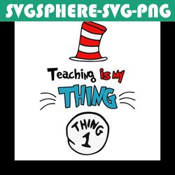 Teaching Is My Thing Svg, Dr Seuss Svg, Thing 1 Svg, Teaching Svg, Teacher Svg, Cat In Hat Svg, Catinthehat Svg, Thelora