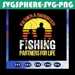 Father and daughter fishing partners for life svg, father and daughter svg, fathers day gift, fathers day lover, fathers
