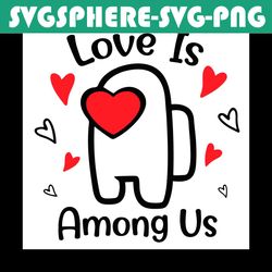 Love Is Among Us Svg, Valentine Svg, Among Us Svg, Valentines Day, Among Us Gamer, Among Us Valentine, Love Among Us, Am