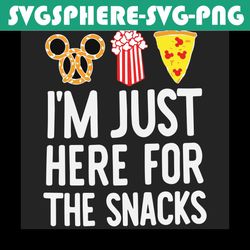 Im Just Here For The Snacks Svg, Trending Svg, Snack Svg, Food Svg, Snack Lovers, Disney Snack Svg, Mickey Snack Svg, Di